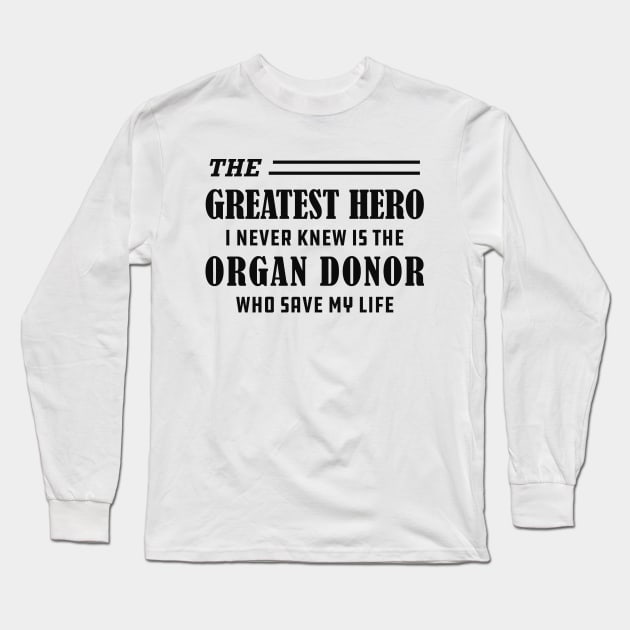 Organ Recipient  - The greatest hero I never knew is the organ donor Long Sleeve T-Shirt by KC Happy Shop